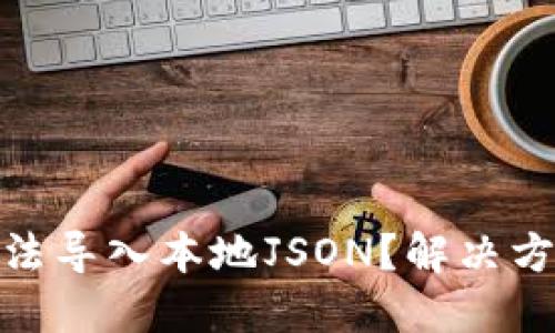 Metamask无法导入本地JSON？解决方案与最佳实践