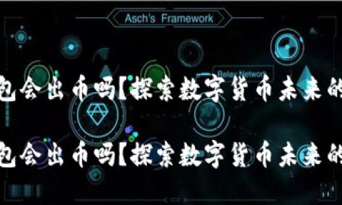 小狐钱包会出币吗？探索数字货币未来的可能性

小狐钱包会出币吗？探索数字货币未来的可能性