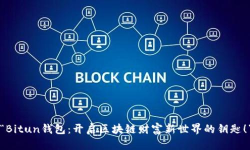 “Bitun钱包：开启区块链财富新世界的钥匙！”