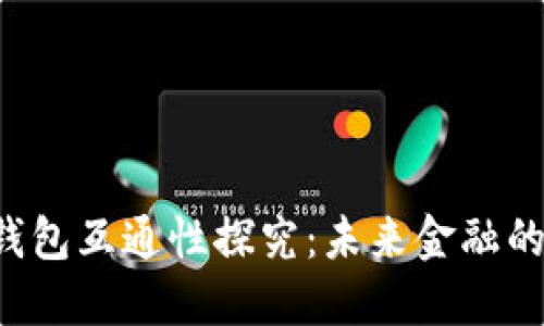 虚拟币交易网站的钱包互通性探究：未来金融的必然趋势还是泡沫？