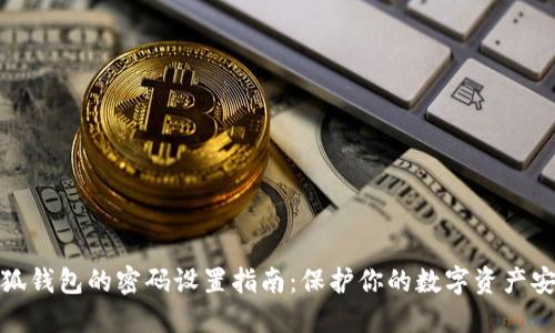 小狐钱包的密码设置指南：保护你的数字资产安全