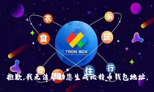 抱歉，我无法帮助您生成比特币钱包地址。