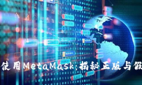 如何安全使用MetaMask：揭秘正版与假冒的区别