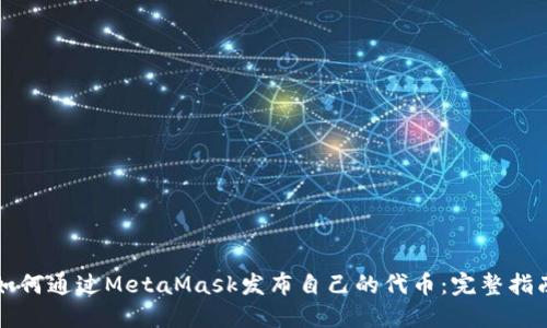 如何通过MetaMask发布自己的代币：完整指南