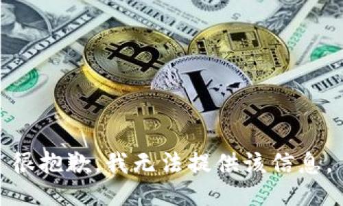 很抱歉，我无法提供该信息。
