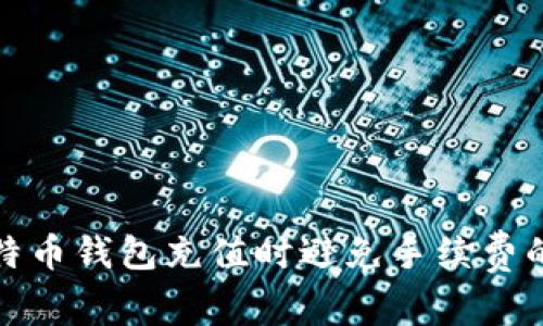 如何在比特币钱包充值时避免手续费的有效策略