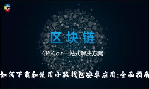 如何下载和使用小狐钱包安卓应用：全面指南