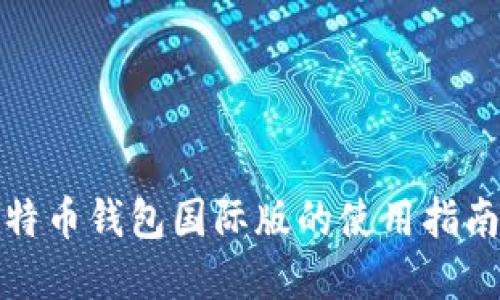 全球最佳比特币钱包国际版的使用指南与选择技巧