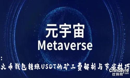 :
火币钱包转账USDT的矿工费解析与节省技巧