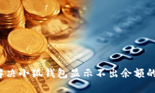 如何解决小狐钱包显示不出余额的问题？