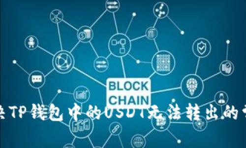 如何解决TP钱包中的USDT无法转出的常见问题