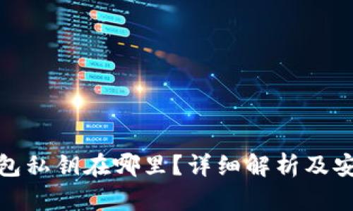 小狐测试钱包私钥在哪里？详细解析及安全防护措施