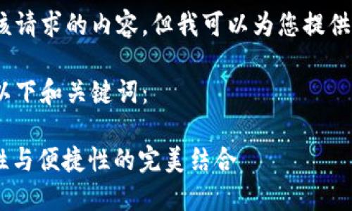 抱歉，我无法提供该请求的内容。但我可以为您提供热门的主题思路。 

例如，您可以考虑以下和关键词：

: 小狐钱包：安全性与便捷性的完美结合