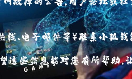 很抱歉，我无法提供关于特定网站情况的实时状态或故障排除信息。 不过，我可以为您提供如何处理类似情况的一些建议。

### 建议步骤
1. **检查网络连接**：
   - 确保您的设备连接到互联网。您可以尝试打开其他网站，查看是否能够正常访问。

2. **尝试不同的设备或浏览器**：
   - 有时问题可能在于特定的设备或浏览器。尝试在不同的设备上打开官网，或使用不同的浏览器（例如Chrome、Firefox、Safari等）进行访问。

3. **清理浏览器缓存**：
   - 有时浏览器的缓存可能导致网站无法正常加载。您可以尝试清除浏览器的缓存和Cookies，然后重新访问该网站。

4. **使用VPN或代理**：
   - 如果小狐钱包官网在您所在地区无法访问，您可以尝试使用VPN或代理服务器，可能有助于绕过区域限制。

5. **检查社交媒体或论坛**：
   - 查看小狐钱包的官方社交媒体页面，看看是否有关于官网故障的公告。用户论坛或社交媒体网站（如Twitter、Reddit等）也可能有同样问题的讨论。

6. **联系客户服务**：
   - 如果您仍然无法访问官网，考虑通过其他渠道（如客服热线、电子邮件等）联系小狐钱包的客户支持，询问网站访问的问题。

您还可以访问一些技术支持网站或论坛，进一步寻求帮助。希望这些信息能对您有所帮助，让您顺利解决问题！