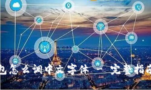 小狐钱包怎么调中文字体 - 完整指南与技巧