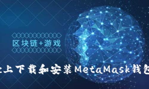 如何在Mac上下载和安装MetaMask钱包：完整指南