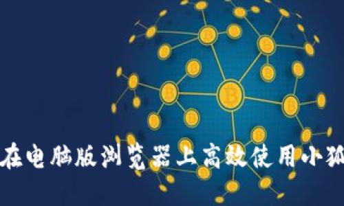 如何在电脑版浏览器上高效使用小狐钱包