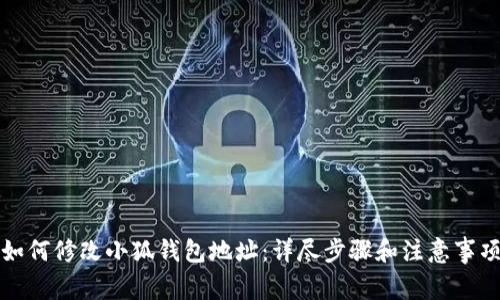 如何修改小狐钱包地址：详尽步骤和注意事项