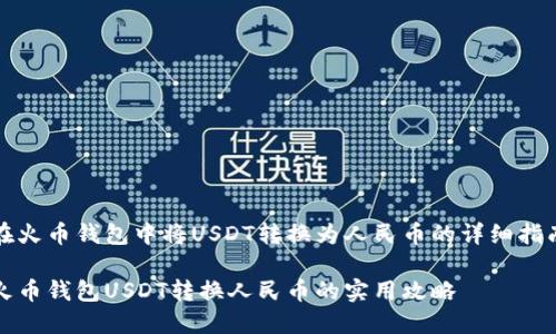 在火币钱包中将USDT转换为人民币的详细指南

火币钱包USDT转换人民币的实用攻略