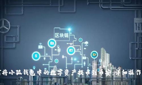 如何将小狐钱包中的数字资产提币到币安：详细操作指南