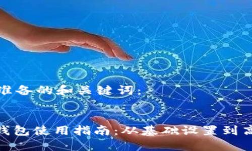 以下是为您准备的和关键词：


Metamask钱包使用指南：从基础设置到高级功能详解