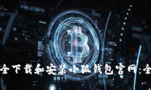 如何安全下载和安装小狐钱包官网：全面指南