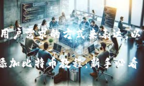 在这里需要用一个兼顾和用户需求的方式来表达。以下是符合要求的和关键词：

小狐钱包（Foxy Wallet）添加比特币教程：新手必看