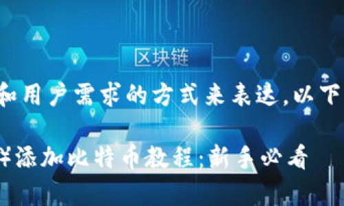 在这里需要用一个兼顾和用户需求的方式来表达。以下是符合要求的和关键词：

小狐钱包（Foxy Wallet）添加比特币教程：新手必看