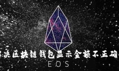 如何解决区块链钱包显示金额不正确的问题