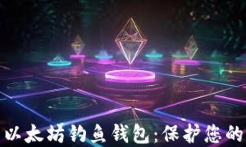 
如何安全设置以太坊钓鱼钱包：保护您的资产不受威胁