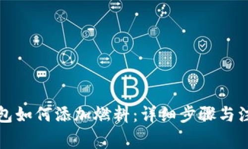 小狐钱包如何添加燃料：详细步骤与注意事项