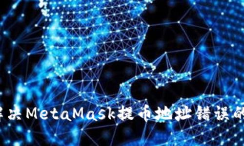 如何解决MetaMask提币地址错误的问题？