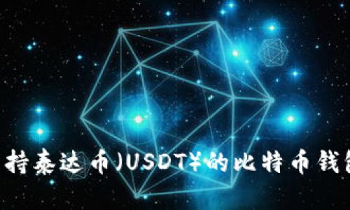 如何选择支持泰达币（USDT）的比特币钱包：全面指南